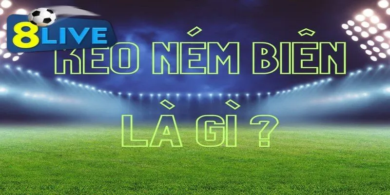 Tìm hiểu kèo ném biên là gì?